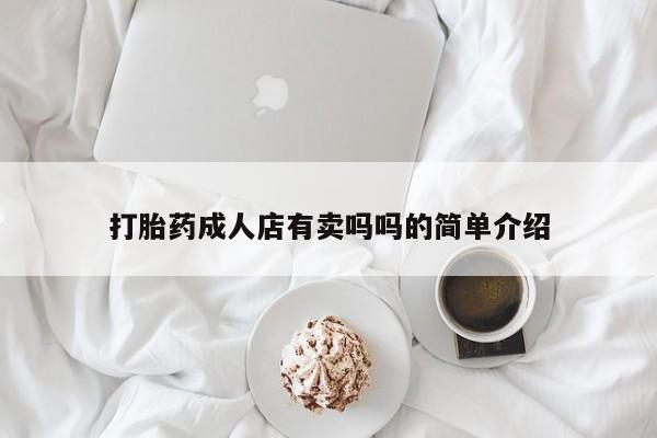 打胎药微信打胎药成人店有卖吗吗的简单介绍