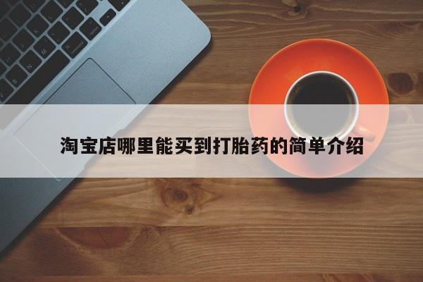 打胎药微信淘宝店哪里能买到打胎药的简单介绍