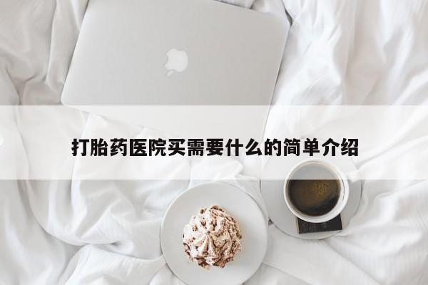 打胎药微信打胎药医院买需要什么的简单介绍