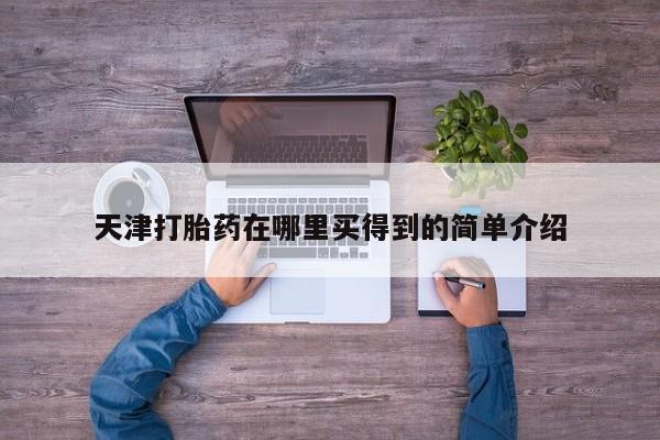 打胎药微信天津打胎药在哪里买得到的简单介绍